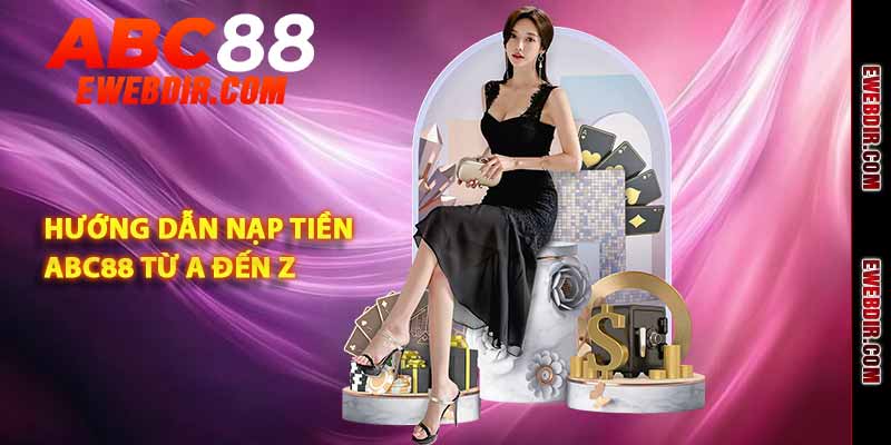 Hướng dẫn nạp tiền ABC88 từ A đến Z