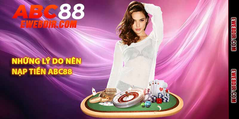 Những lý do nên lựa chọn nạp tiền ABC88